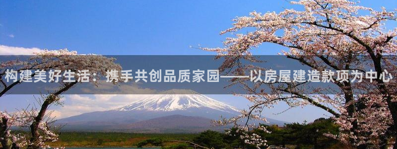 名人堂播报：构建美好生活：携手共创品质家园——以房屋建造款项为中心