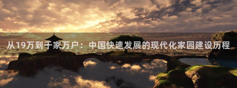 名人堂资讯官网入口：从19万到千家万户：中国快速发展的现代化家园建设历程