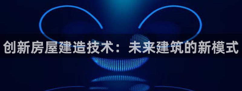 亚洲名人堂跌：创新房屋建造技术：未来建筑的新模式