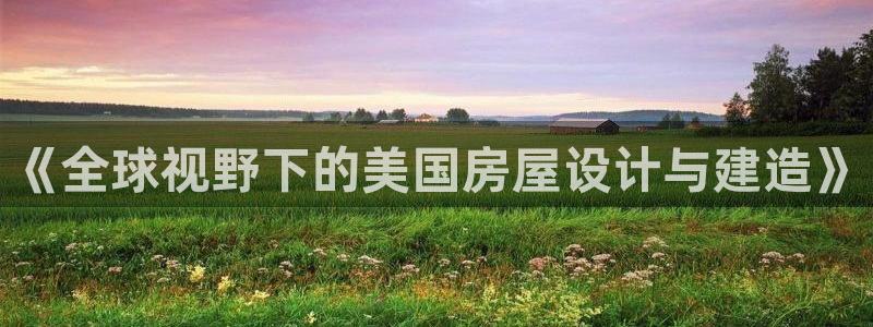 名人堂提现多久到账：《全球视野下的美国房屋设计与建造》